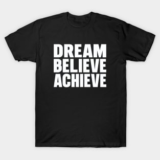 Dream believe achieve T-Shirt